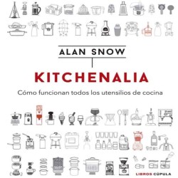 Kitchenalia cómo funcionan todos los utensilios de cocina Alan Snow