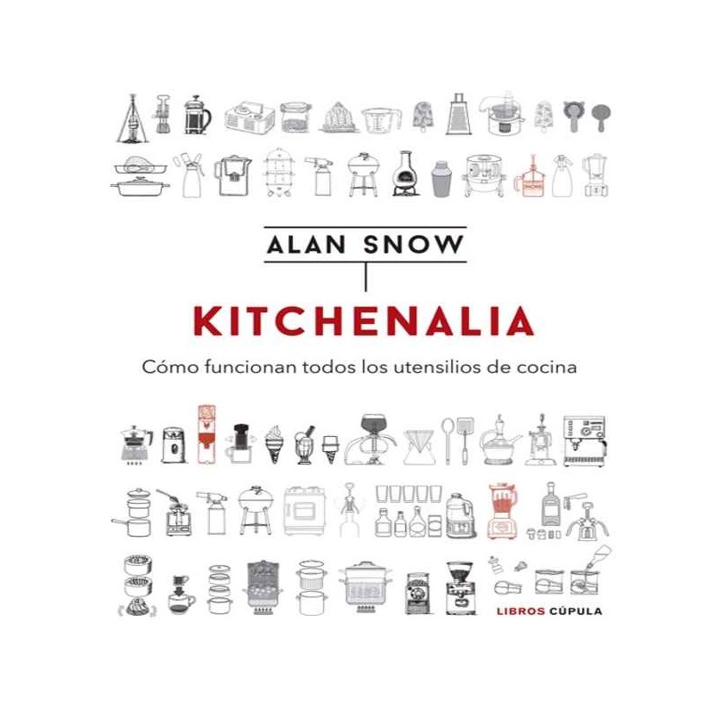 Kitchenalia cómo funcionan todos los utensilios de cocina Alan Snow