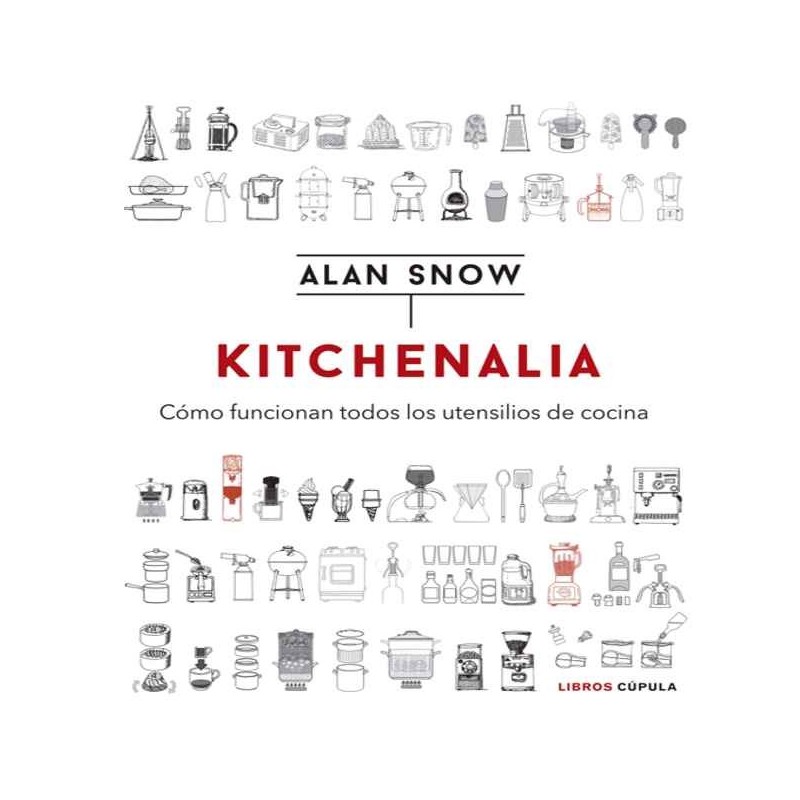 Kitchenalia cómo funcionan todos los utensilios de cocina Alan Snow