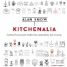 Kitchenalia cómo funcionan todos los utensilios de cocina Alan Snow