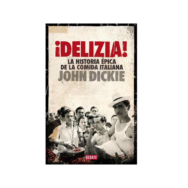 ¡Delizia! La historia épica de la comida italiana de John Dickie