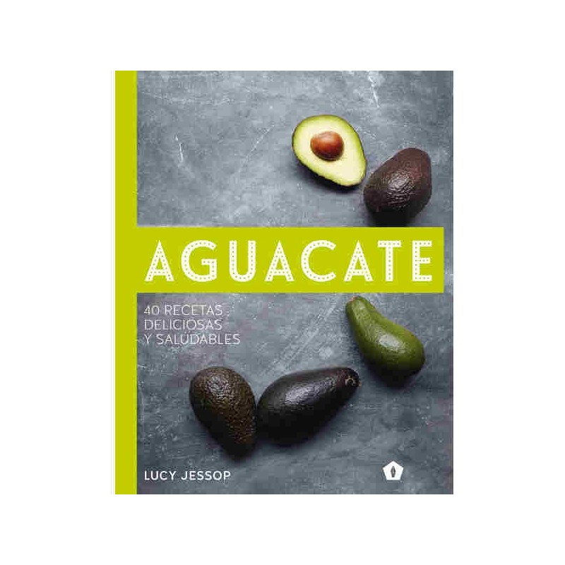 Aguacate, 40 recetas deliciosas y saludables
